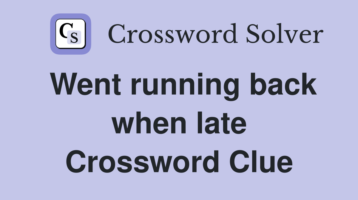 Went running back when late Crossword Clue