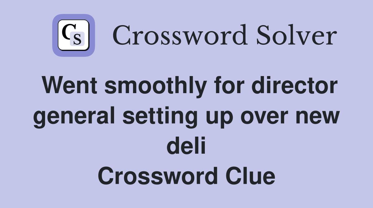 Went smoothly for director general setting up over new deli Crossword Clue