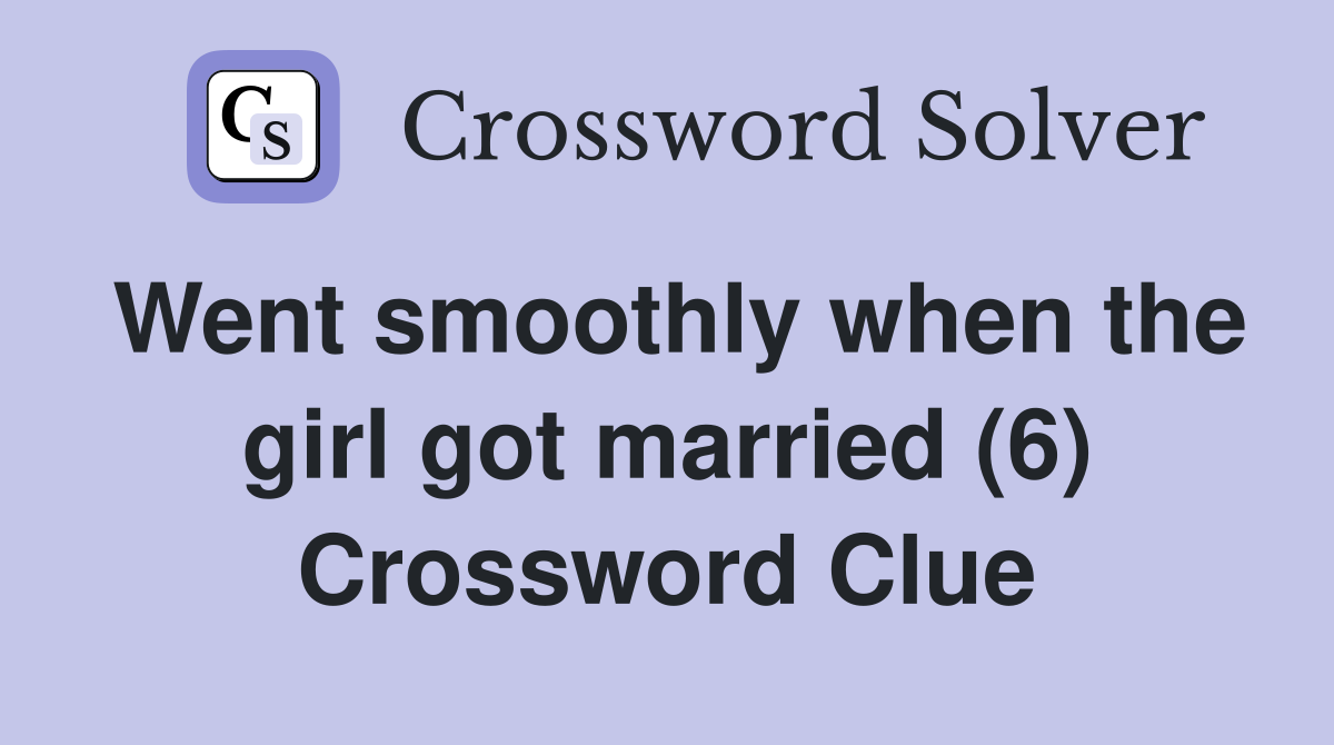 Went smoothly when the girl got married (6) Crossword Clue