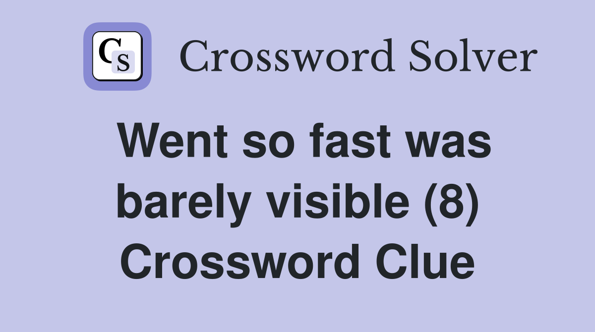 Went so fast was barely visible (8) Crossword Clue