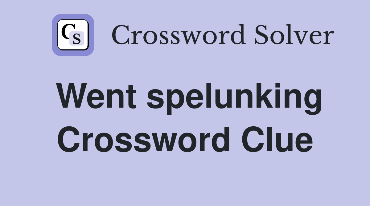 Went spelunking Crossword Clue