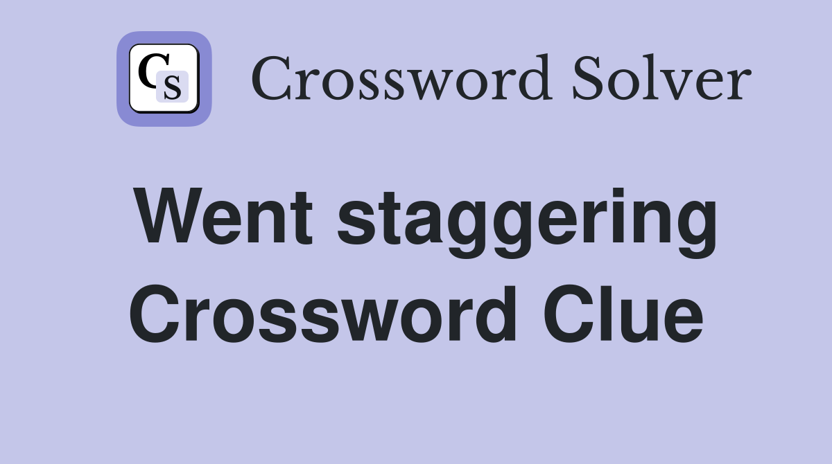 Went staggering Crossword Clue