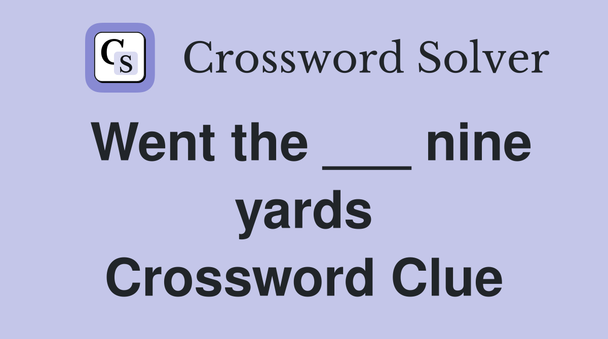 Went the ___ nine yards Crossword Clue