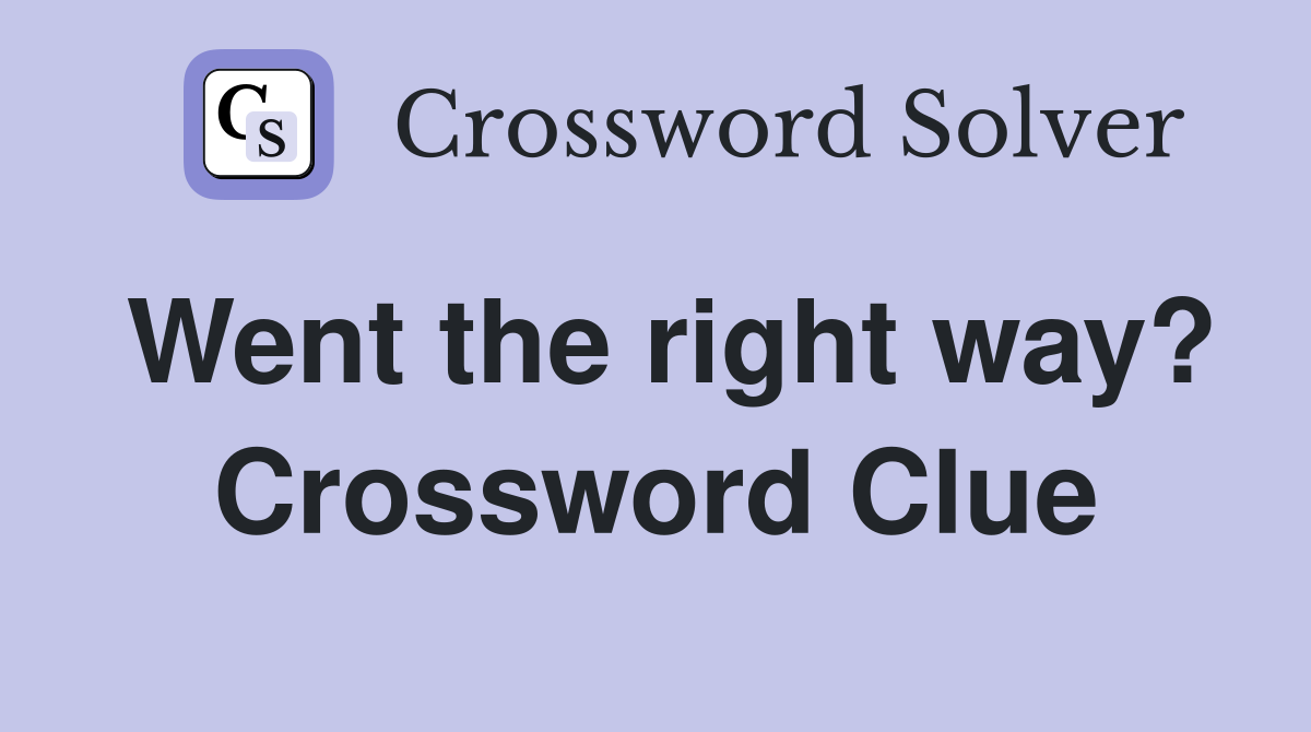 Went the right way? Crossword Clue