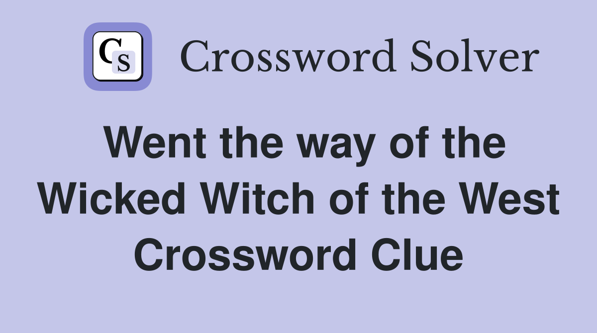 Went the way of the Wicked Witch of the West Crossword Clue