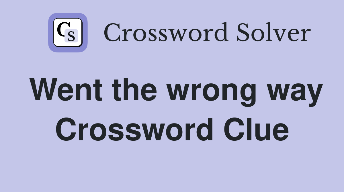 Went the wrong way Crossword Clue