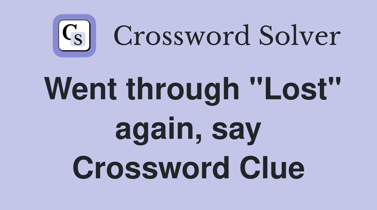 Went through "Lost" again, say Crossword Clue