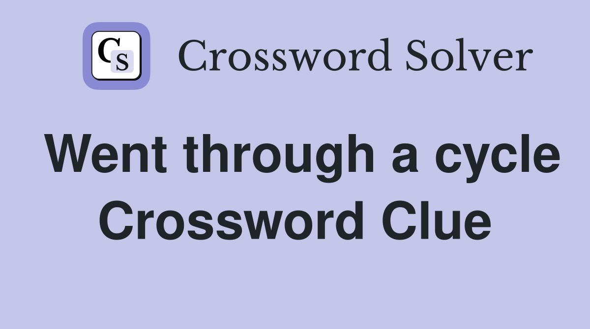 Went through a cycle Crossword Clue