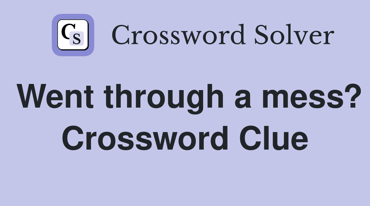 Went through a mess? Crossword Clue