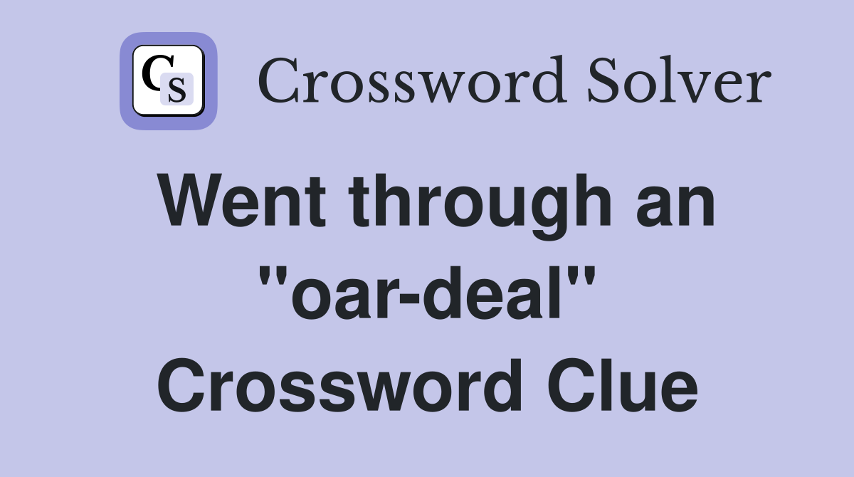 Went through an "oar-deal" Crossword Clue