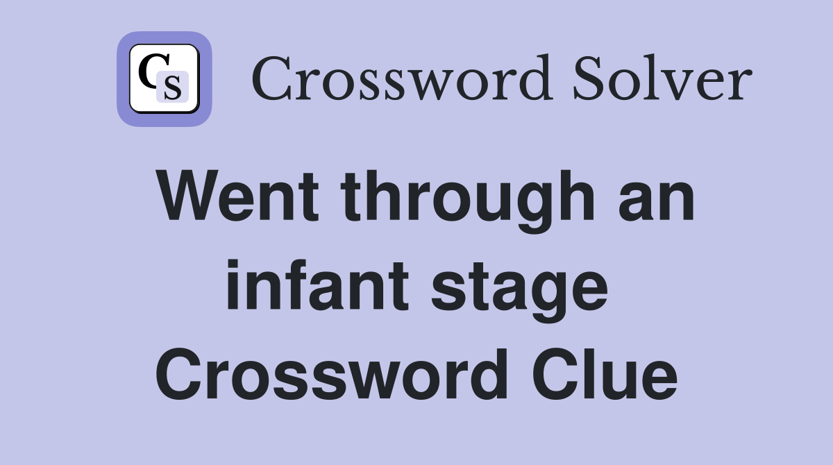 Went through an infant stage Crossword Clue