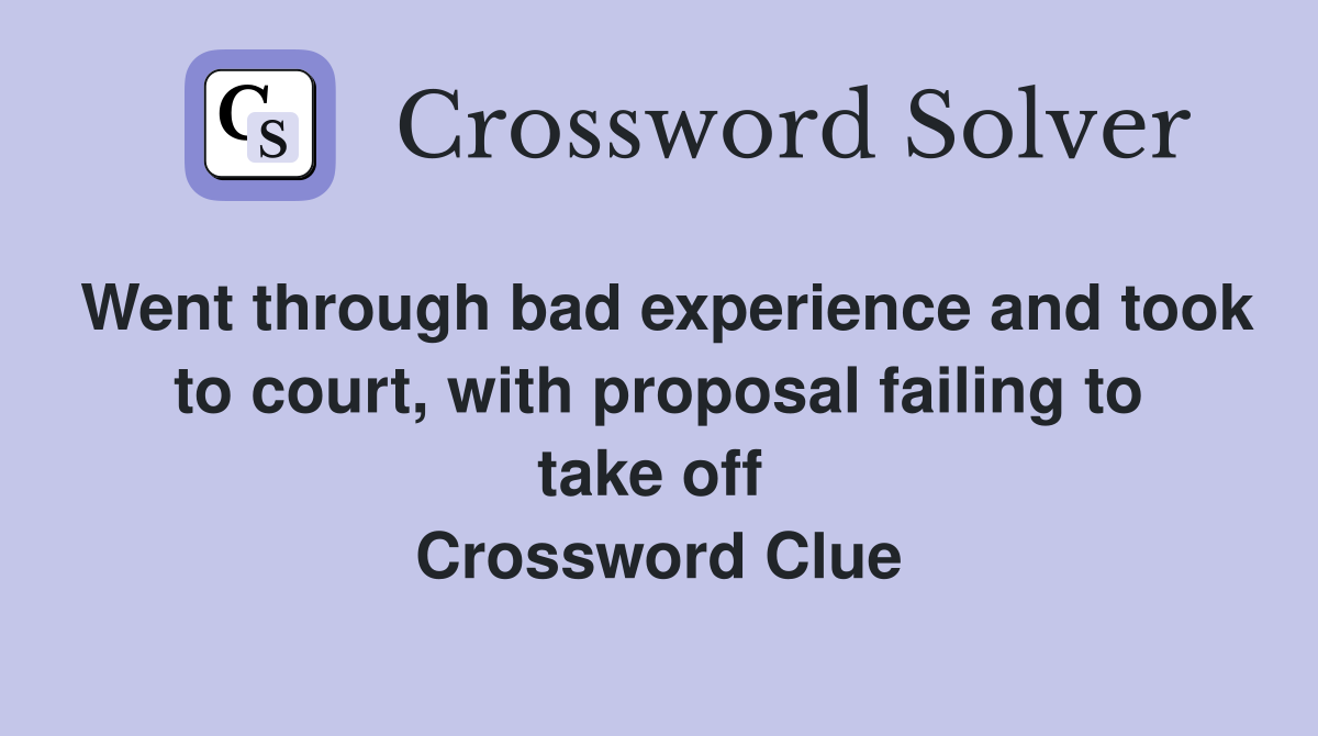 Went through bad experience and took to court, with proposal failing to take off  Crossword Clue