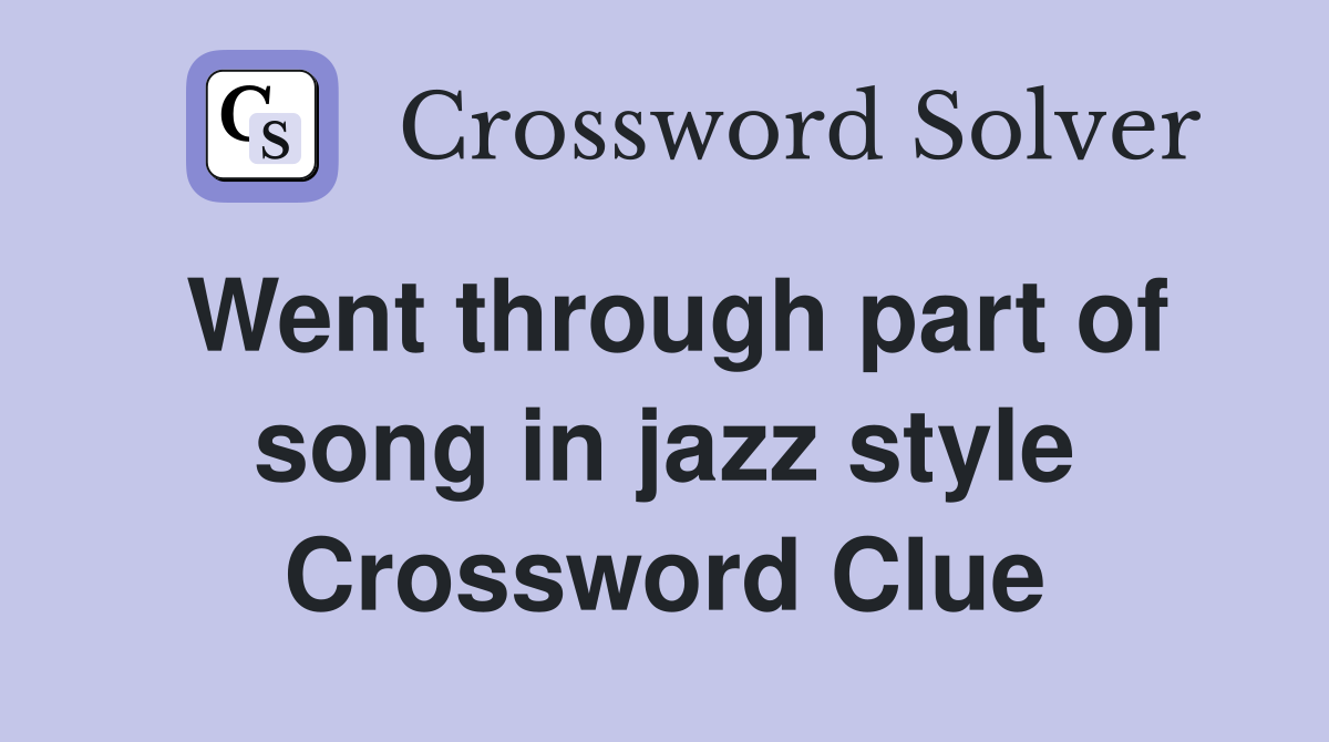 Went through part of song in jazz style Crossword Clue