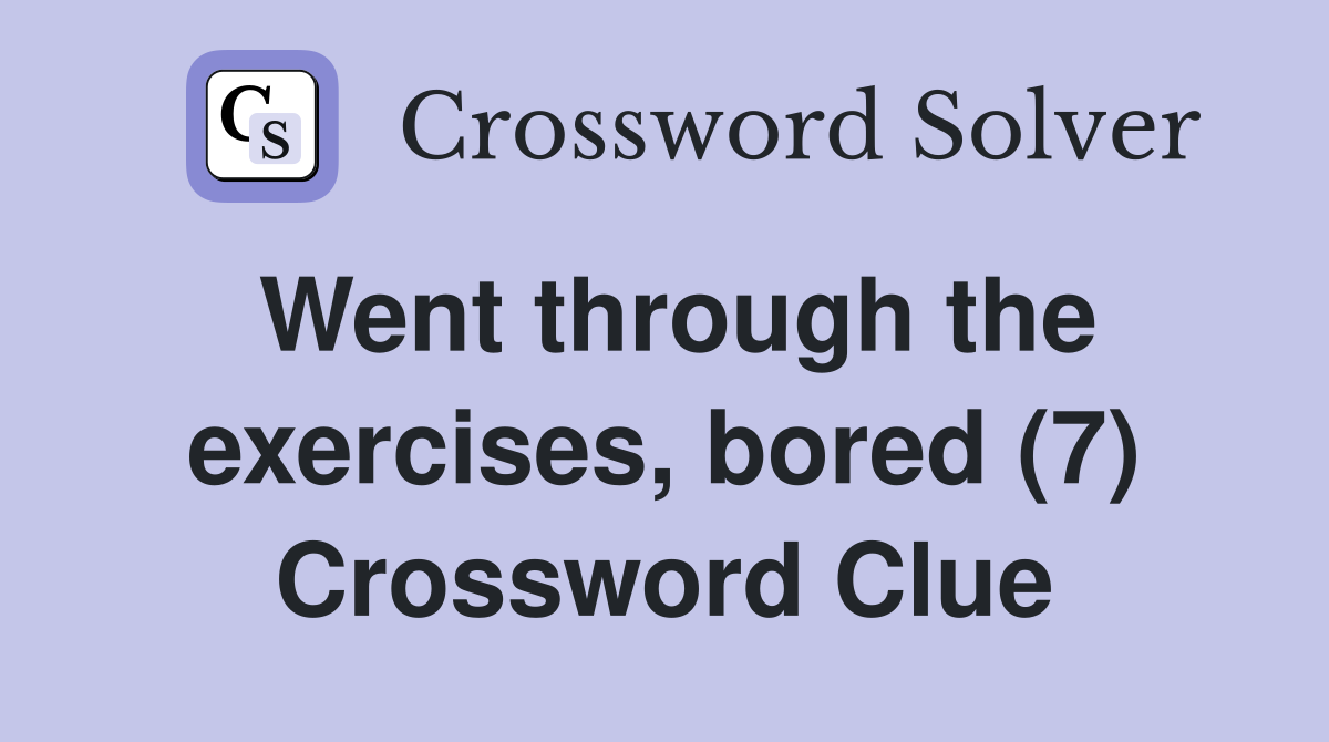 Went through the exercises, bored (7) Crossword Clue