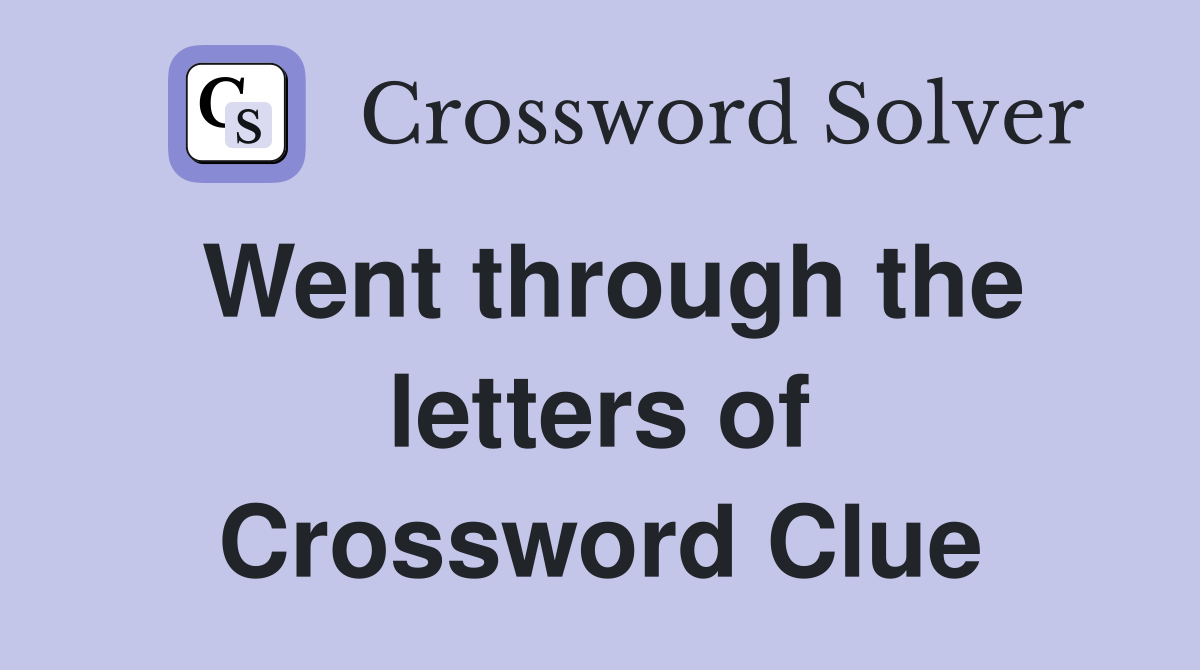 Went through the letters of Crossword Clue
