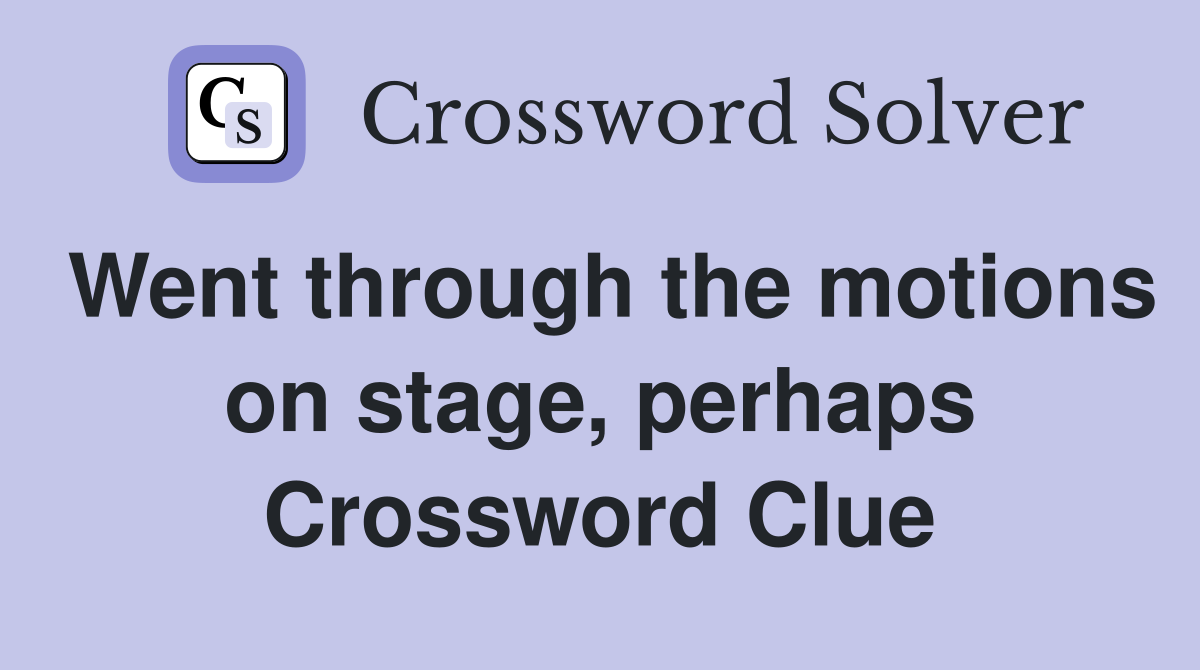 Went through the motions on stage, perhaps Crossword Clue