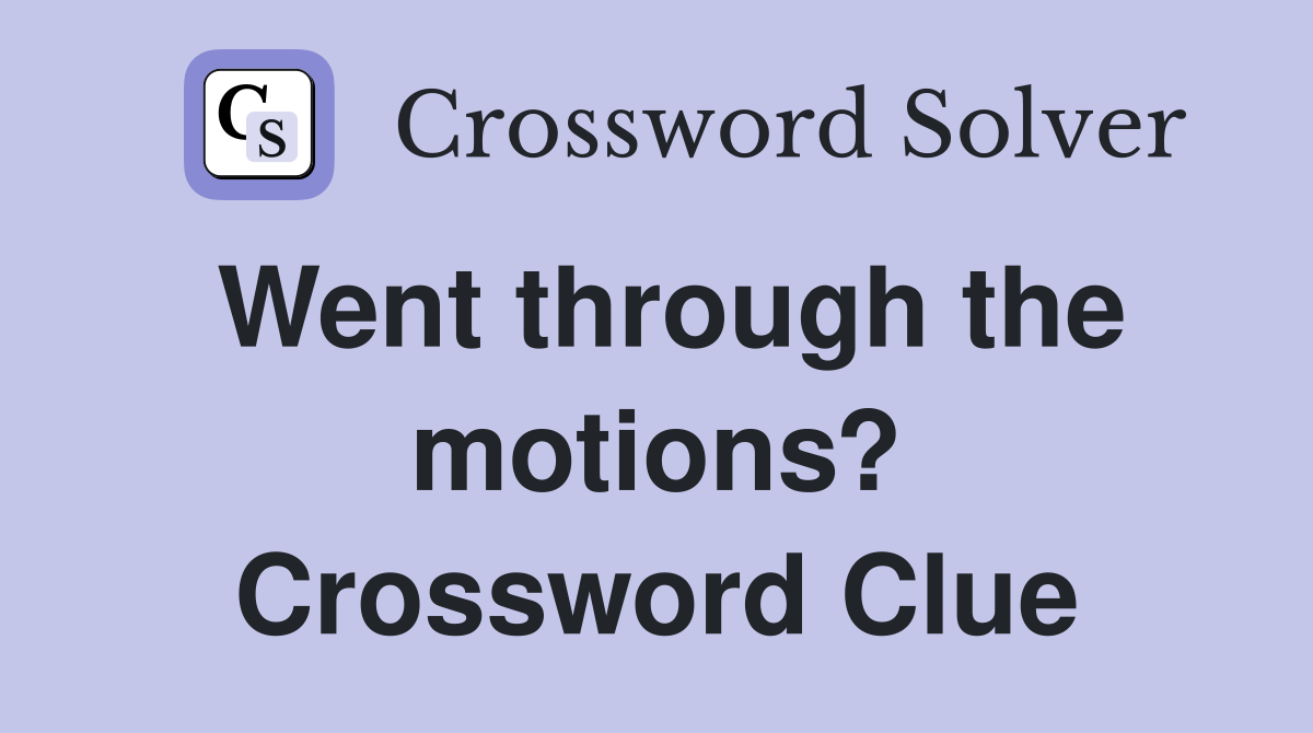 Went through the motions? Crossword Clue