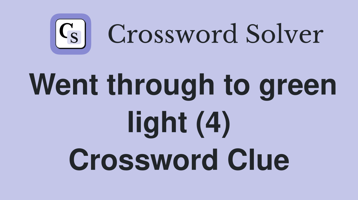 Went through to green light (4) Crossword Clue