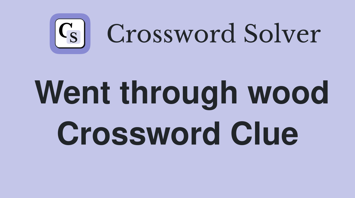Went through wood Crossword Clue