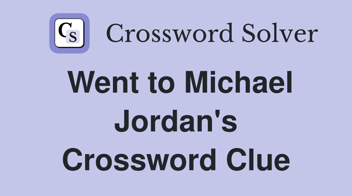Went to Michael Jordan's Crossword Clue