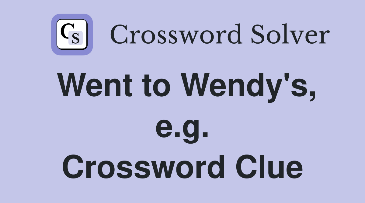 Went to Wendy's, e.g. Crossword Clue