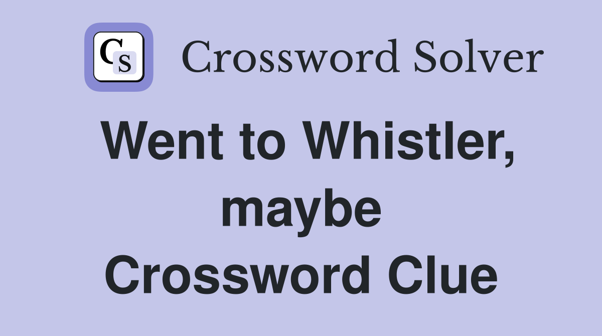Went to Whistler, maybe Crossword Clue