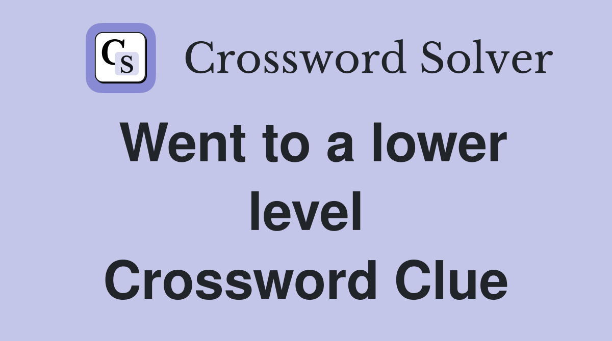 Went to a lower level Crossword Clue