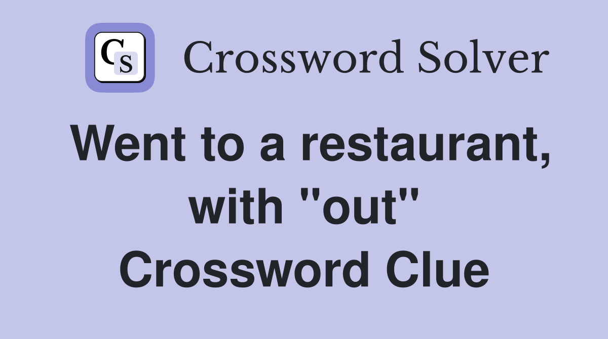 Went to a restaurant, with "out" Crossword Clue