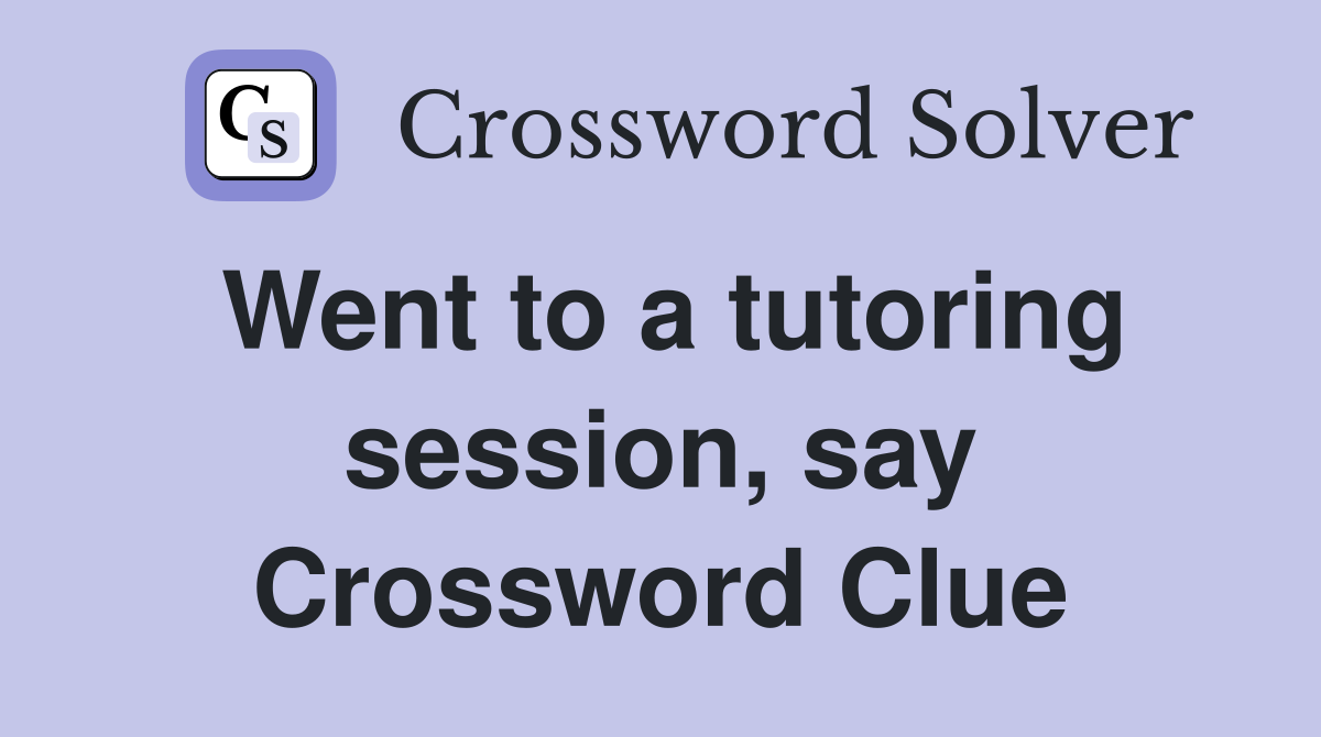 Went to a tutoring session, say Crossword Clue