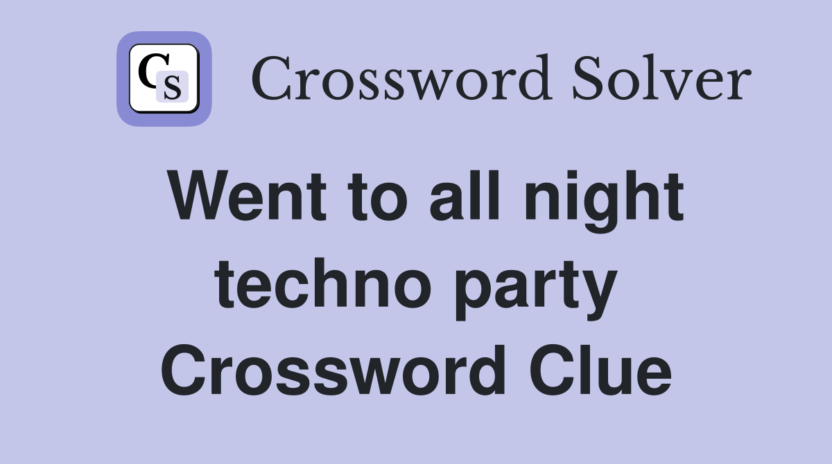 Went to all night techno party Crossword Clue
