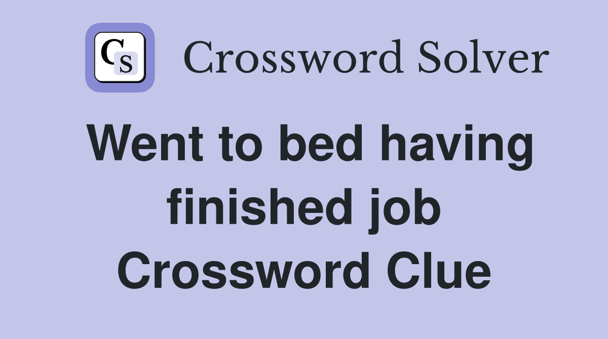 Went to bed having finished job Crossword Clue