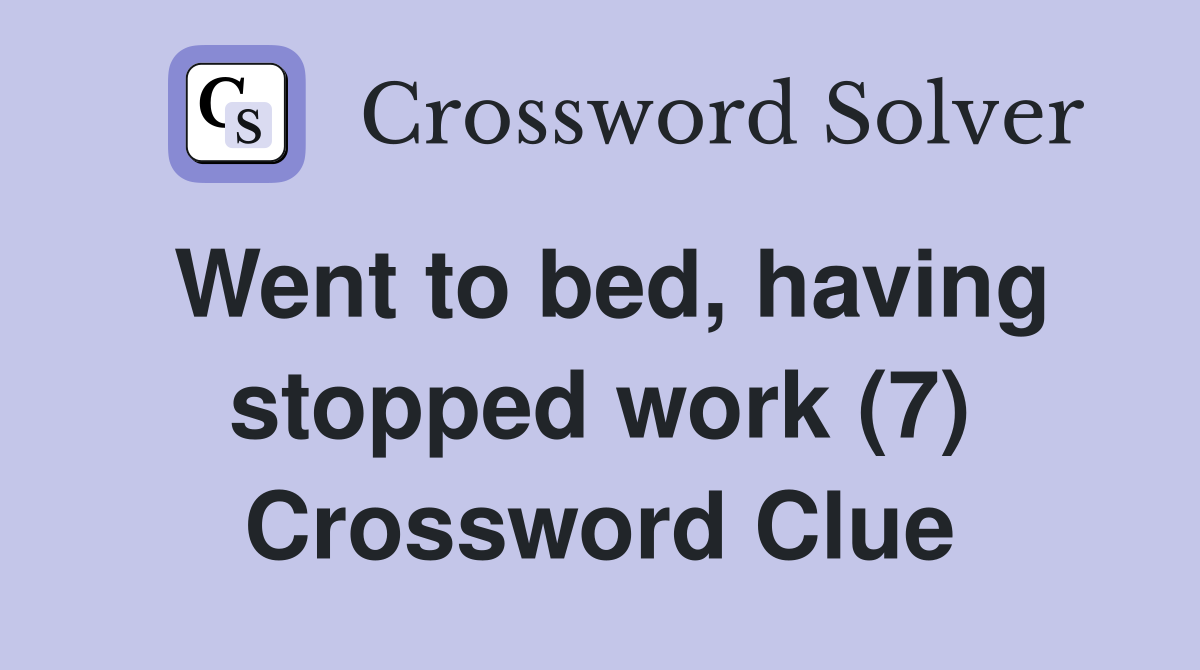 Went to bed, having stopped work (7) Crossword Clue