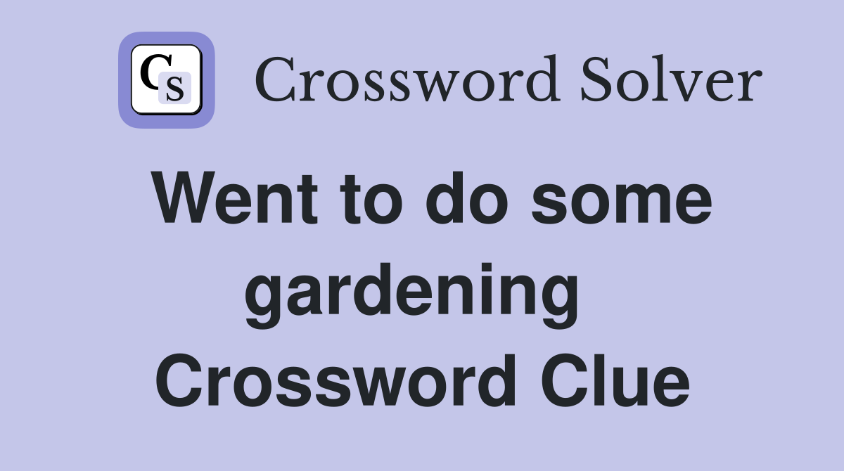 Went to do some gardening  Crossword Clue