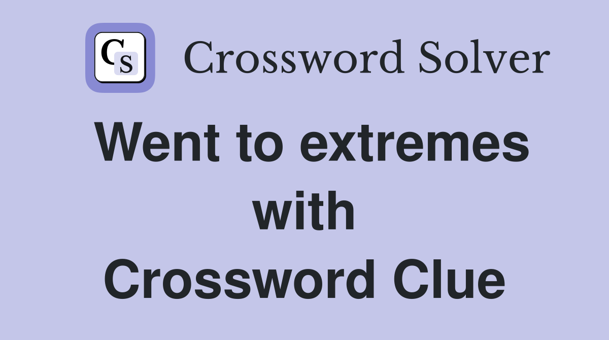 Went to extremes with Crossword Clue