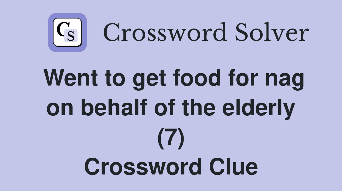 Went to get food for nag on behalf of the elderly (7) Crossword Clue