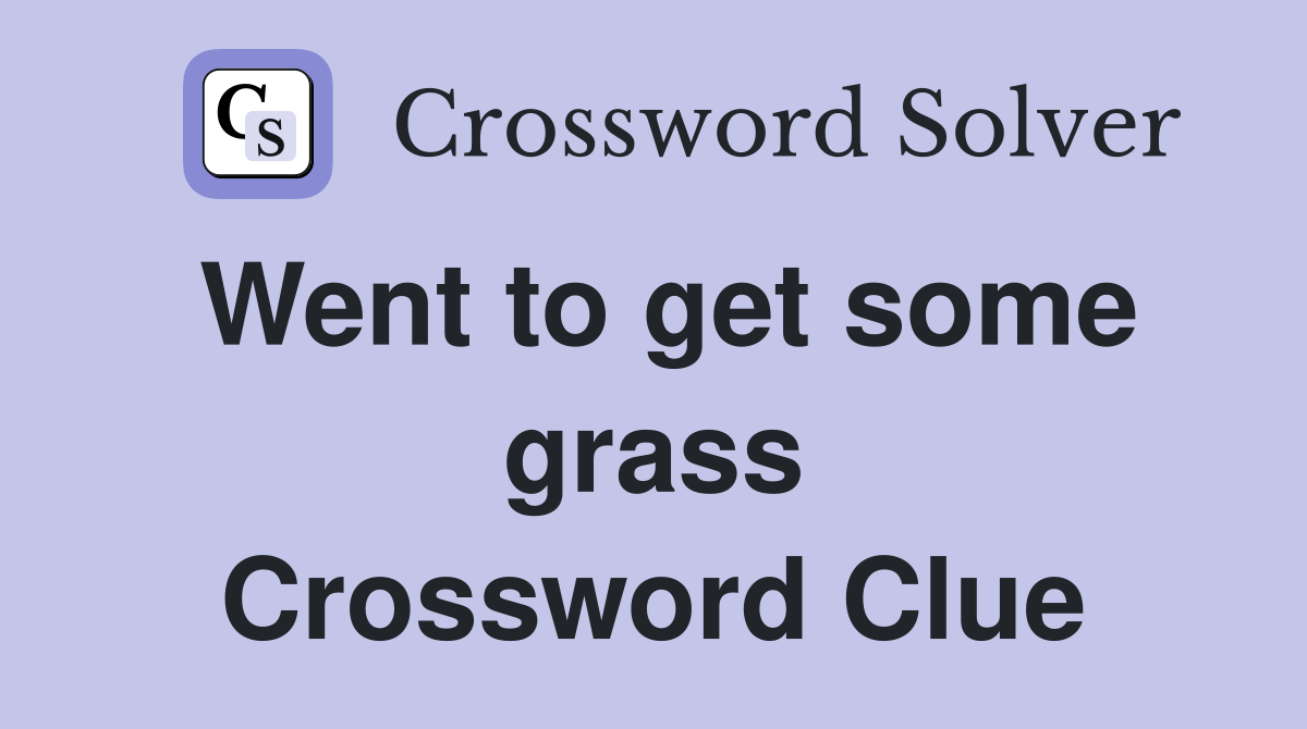 Went to get some grass Crossword Clue