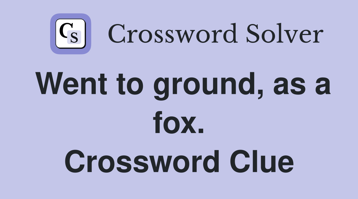 Went to ground, as a fox. Crossword Clue