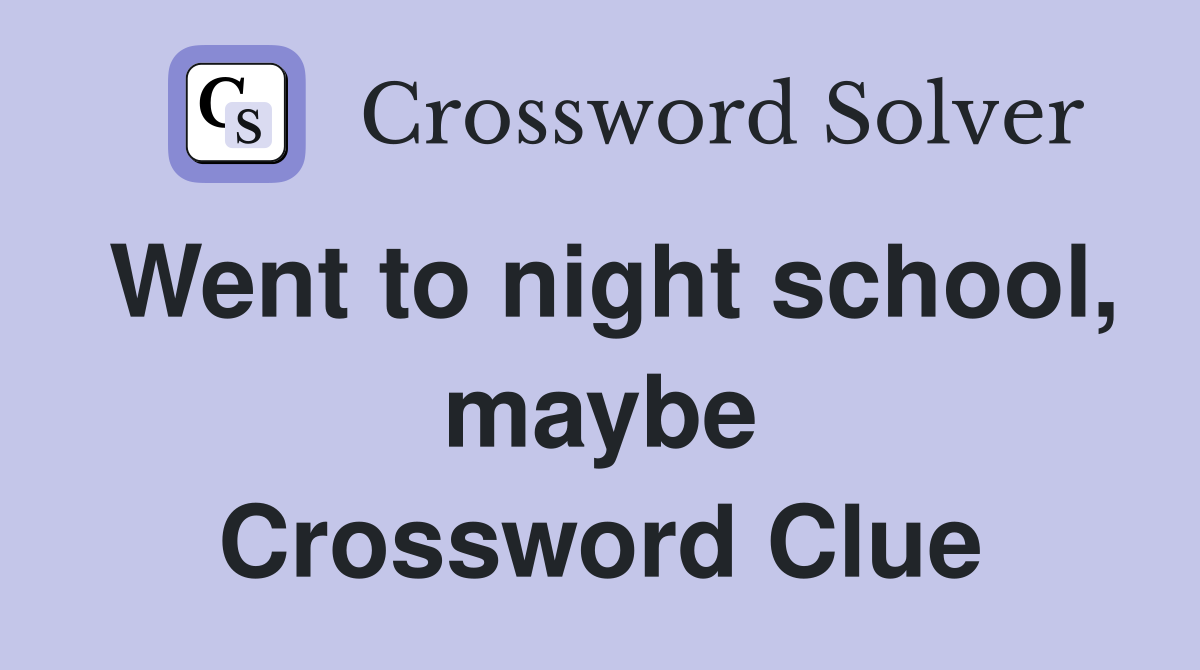 Went to night school, maybe Crossword Clue
