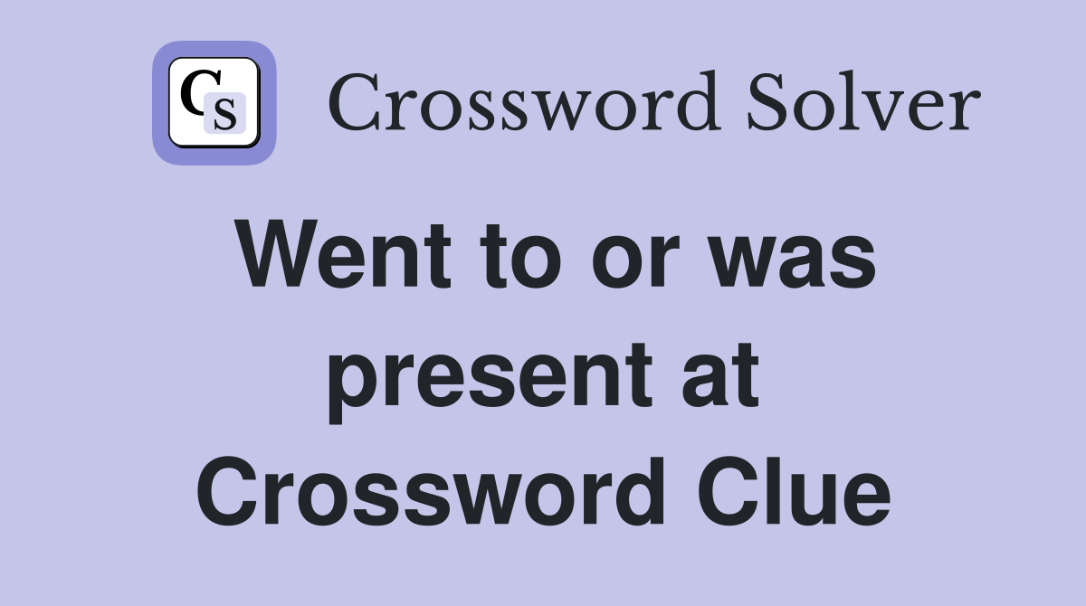 Went to or was present at Crossword Clue
