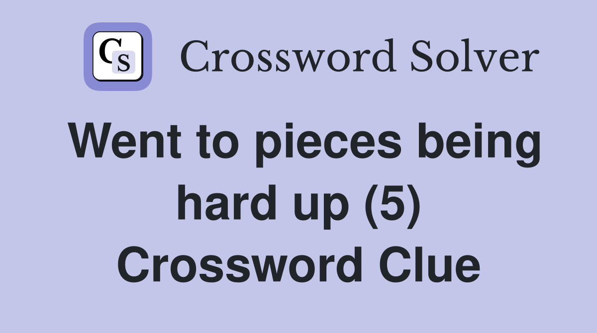 Went to pieces being hard up (5) Crossword Clue