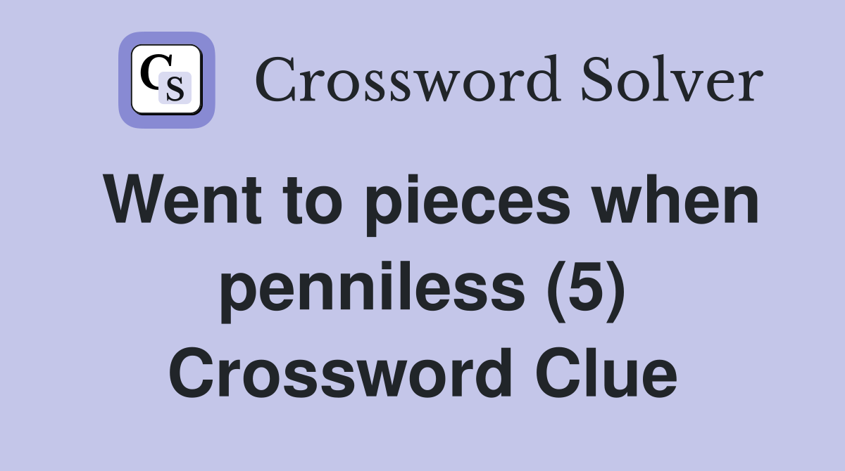 Went to pieces when penniless (5) Crossword Clue