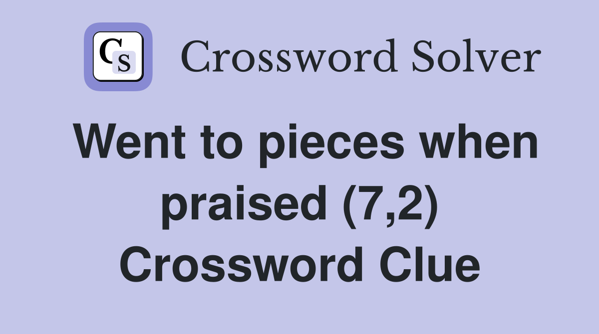 Went to pieces when praised (7,2) Crossword Clue