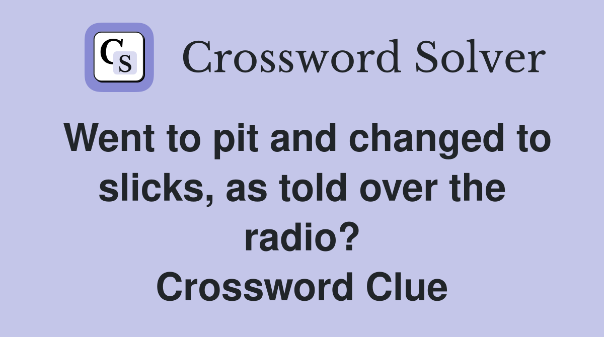 Went to pit and changed to slicks, as told over the radio? Crossword Clue