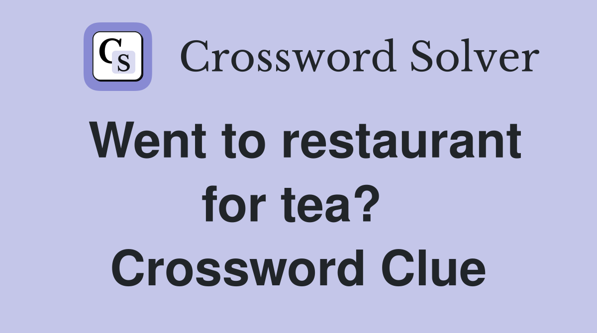 Went to restaurant for tea?  Crossword Clue