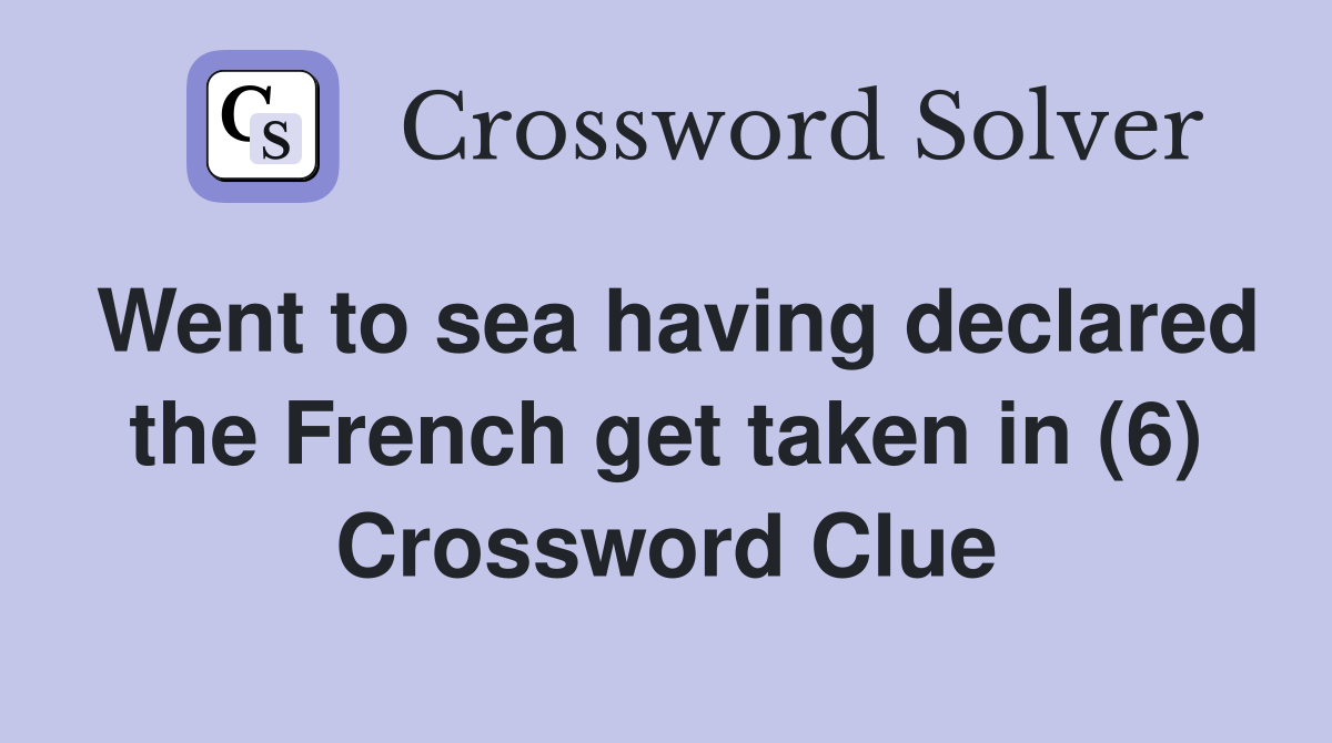 Went to sea having declared the French get taken in (6) Crossword Clue