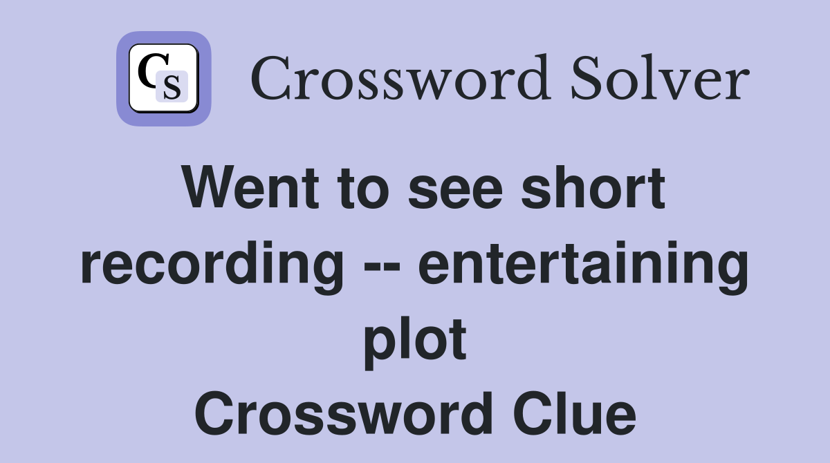 Went to see short recording -- entertaining plot Crossword Clue