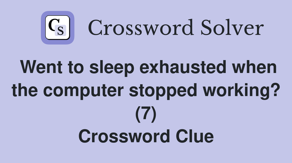Went to sleep exhausted when the computer stopped working? (7) Crossword Clue
