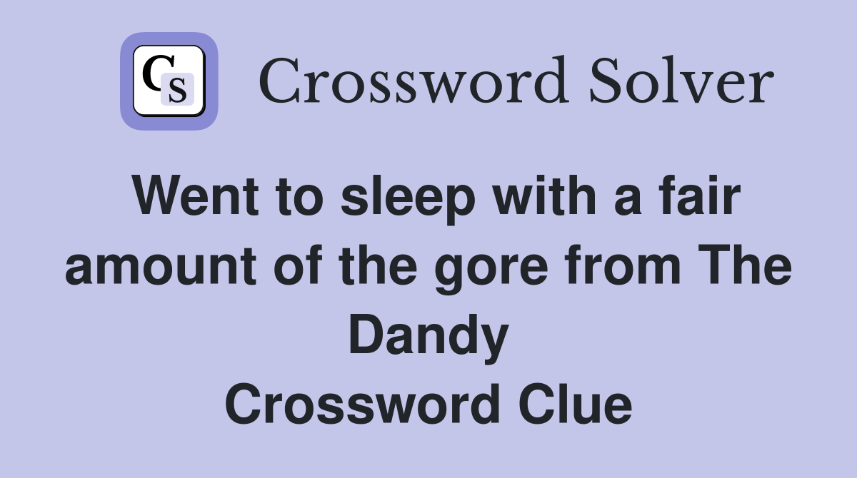 Went to sleep with a fair amount of the gore from The Dandy Crossword Clue