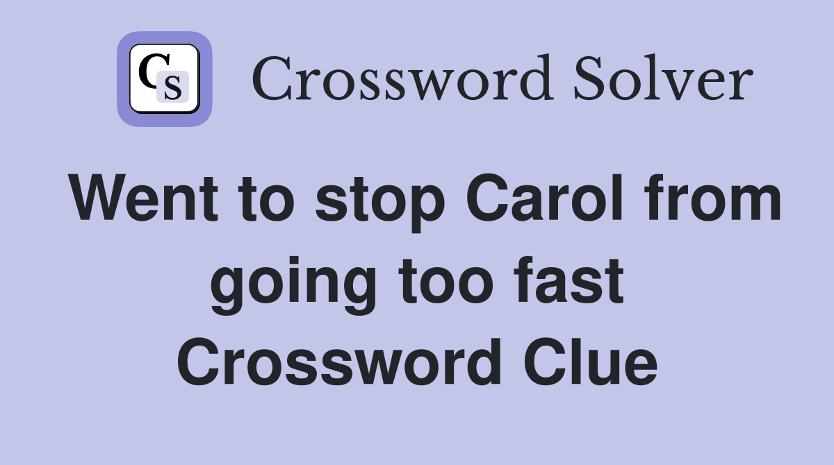 Went to stop Carol from going too fast Crossword Clue