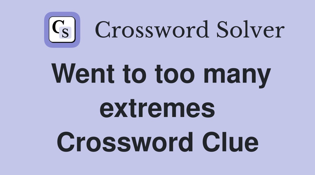 Went to too many extremes Crossword Clue